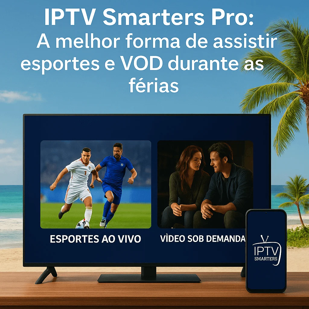 Smart TV e celular com IPTV Smarters Pro mostrando esportes ao vivo e vídeos sob demanda com fundo de praia